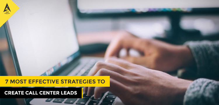 7 Most Effective Strategies to Create Call Center Leads